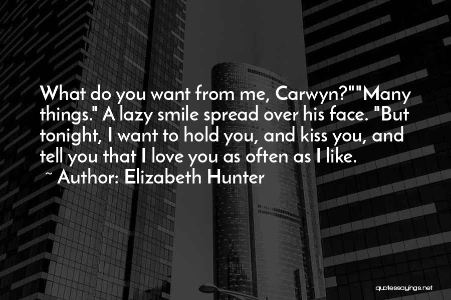 Elizabeth Hunter Quotes: What Do You Want From Me, Carwyn?many Things. A Lazy Smile Spread Over His Face. But Tonight, I Want To