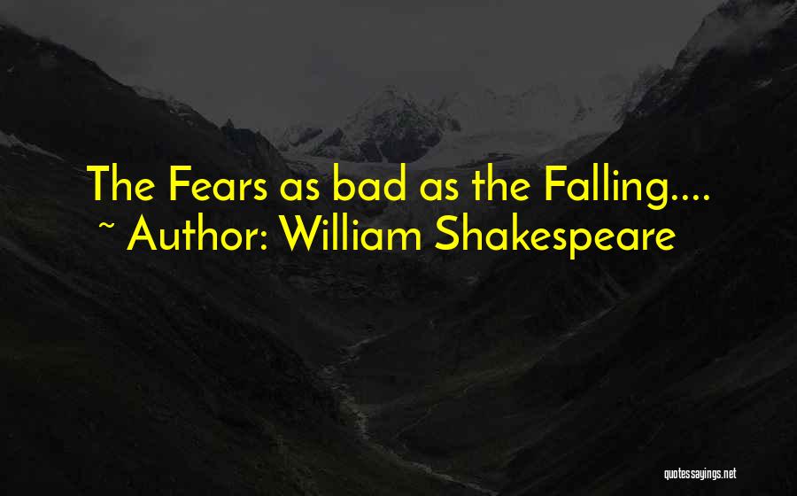 William Shakespeare Quotes: The Fears As Bad As The Falling....