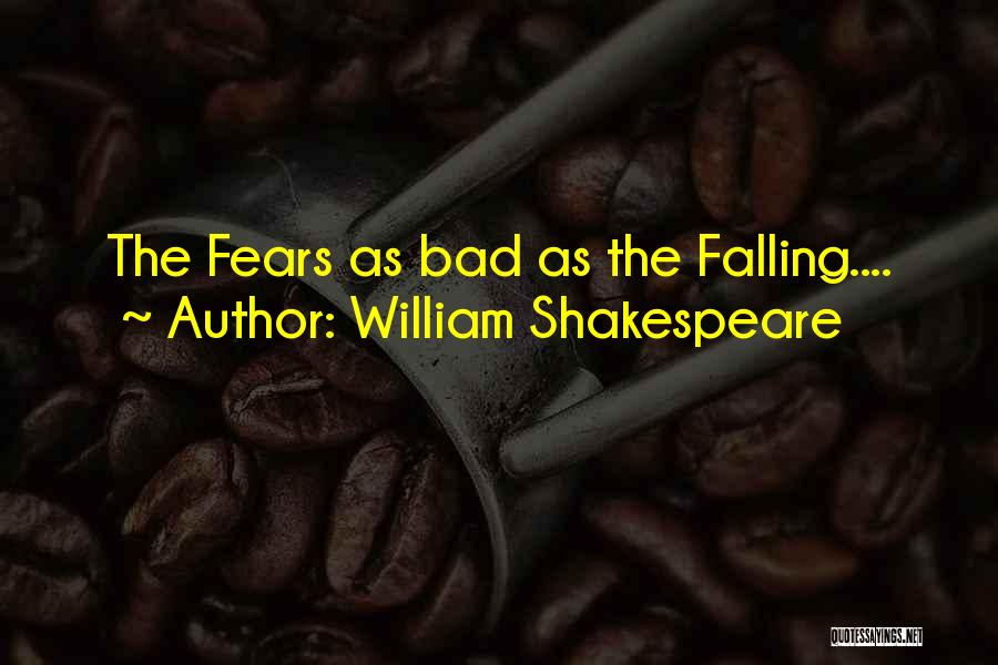 William Shakespeare Quotes: The Fears As Bad As The Falling....