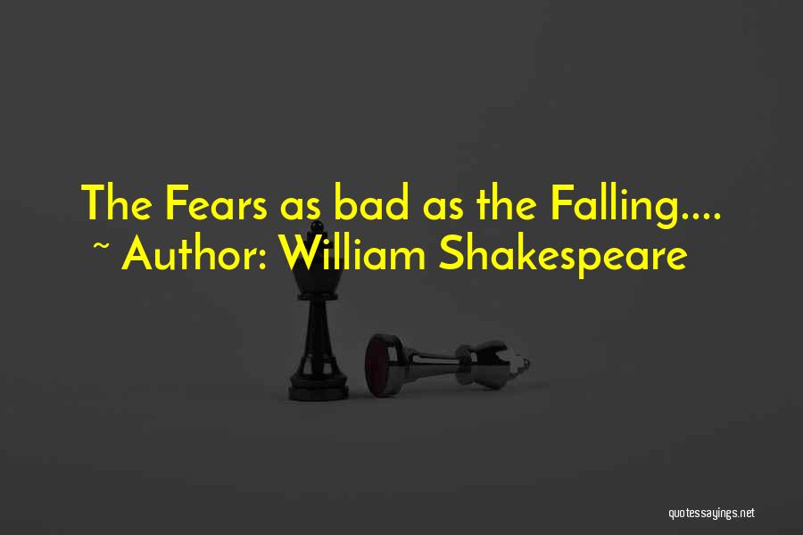 William Shakespeare Quotes: The Fears As Bad As The Falling....