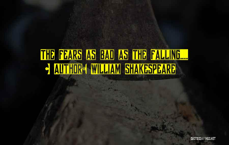 William Shakespeare Quotes: The Fears As Bad As The Falling....