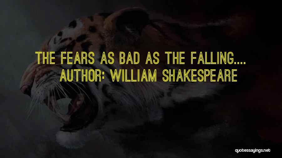 William Shakespeare Quotes: The Fears As Bad As The Falling....