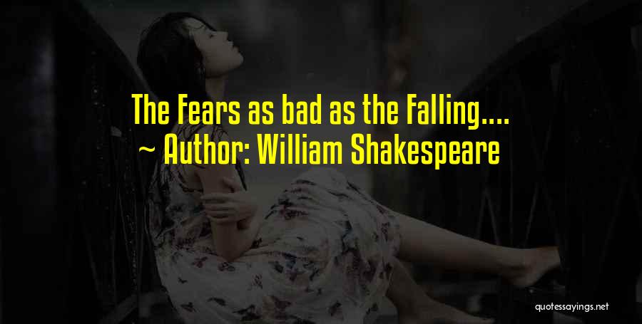 William Shakespeare Quotes: The Fears As Bad As The Falling....