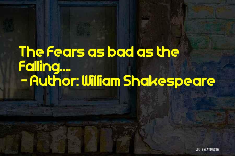 William Shakespeare Quotes: The Fears As Bad As The Falling....