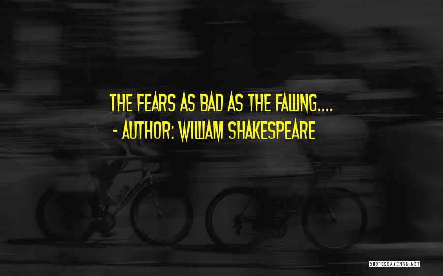 William Shakespeare Quotes: The Fears As Bad As The Falling....