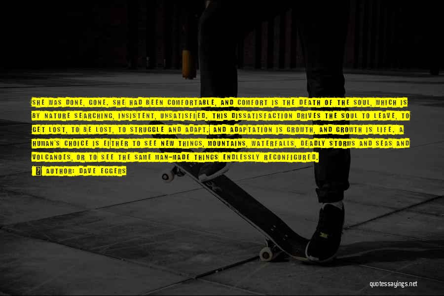 Dave Eggers Quotes: She Was Done, Gone. She Had Been Comfortable, And Comfort Is The Death Of The Soul, Which Is By Nature