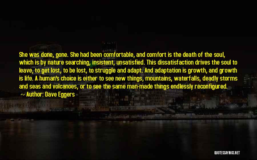 Dave Eggers Quotes: She Was Done, Gone. She Had Been Comfortable, And Comfort Is The Death Of The Soul, Which Is By Nature