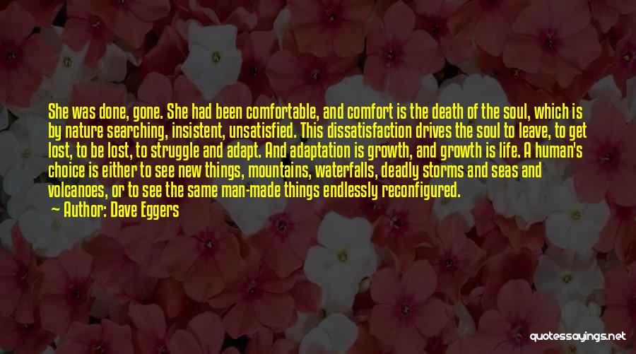 Dave Eggers Quotes: She Was Done, Gone. She Had Been Comfortable, And Comfort Is The Death Of The Soul, Which Is By Nature