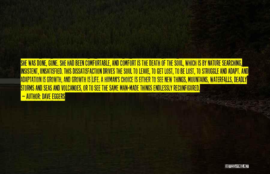 Dave Eggers Quotes: She Was Done, Gone. She Had Been Comfortable, And Comfort Is The Death Of The Soul, Which Is By Nature