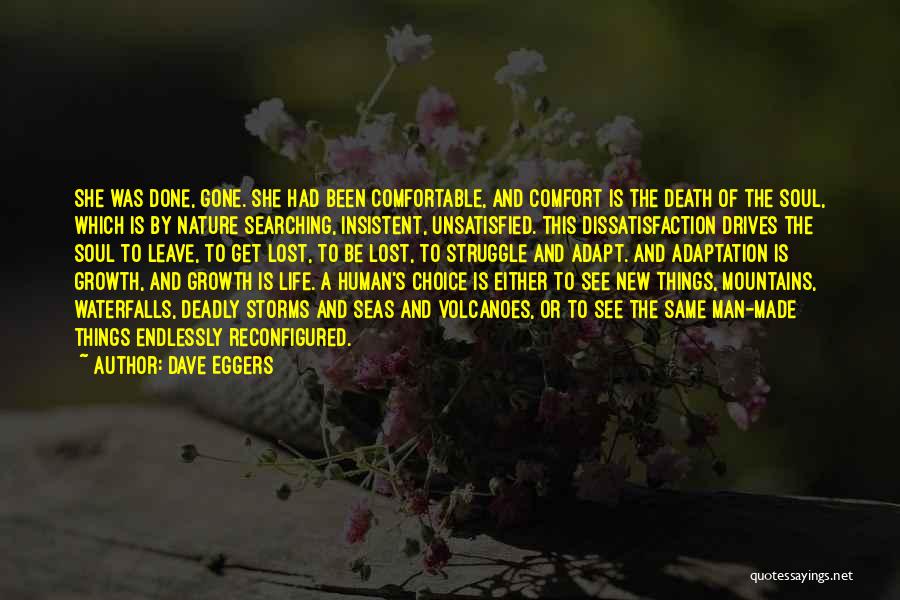 Dave Eggers Quotes: She Was Done, Gone. She Had Been Comfortable, And Comfort Is The Death Of The Soul, Which Is By Nature