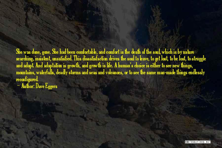Dave Eggers Quotes: She Was Done, Gone. She Had Been Comfortable, And Comfort Is The Death Of The Soul, Which Is By Nature