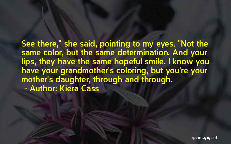 Kiera Cass Quotes: See There, She Said, Pointing To My Eyes. Not The Same Color, But The Same Determination. And Your Lips, They