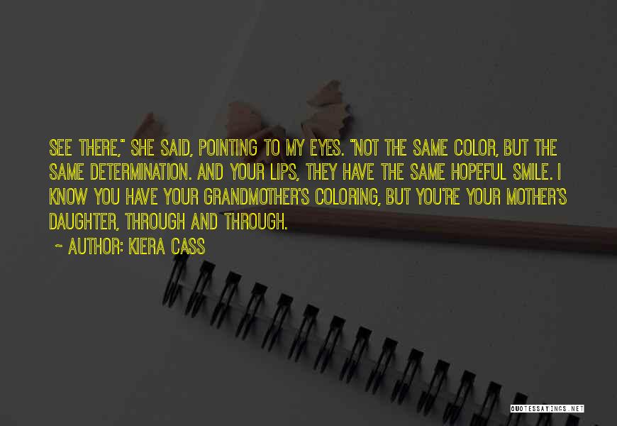 Kiera Cass Quotes: See There, She Said, Pointing To My Eyes. Not The Same Color, But The Same Determination. And Your Lips, They