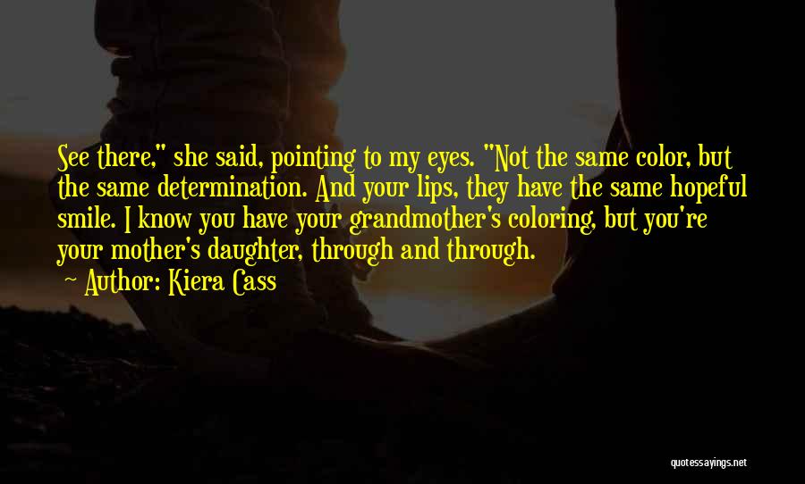 Kiera Cass Quotes: See There, She Said, Pointing To My Eyes. Not The Same Color, But The Same Determination. And Your Lips, They