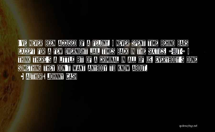 Johnny Cash Quotes: I've Never Been Accused Of A Felony. I Never Spent Time Behind Bars Except For A Few Overnight Jail Times