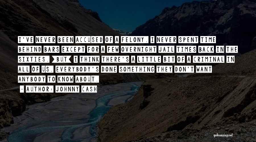 Johnny Cash Quotes: I've Never Been Accused Of A Felony. I Never Spent Time Behind Bars Except For A Few Overnight Jail Times