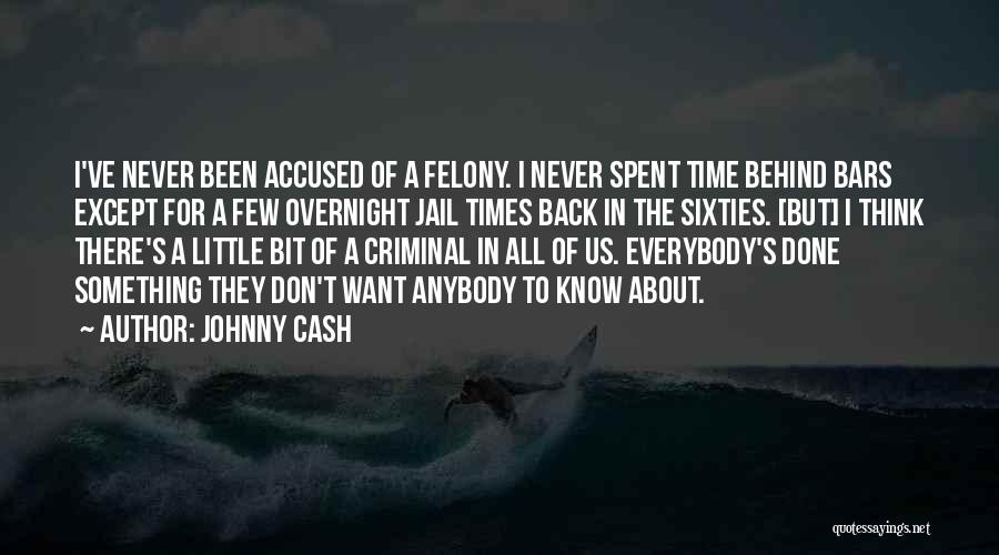 Johnny Cash Quotes: I've Never Been Accused Of A Felony. I Never Spent Time Behind Bars Except For A Few Overnight Jail Times