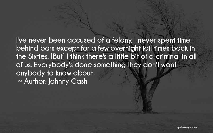 Johnny Cash Quotes: I've Never Been Accused Of A Felony. I Never Spent Time Behind Bars Except For A Few Overnight Jail Times