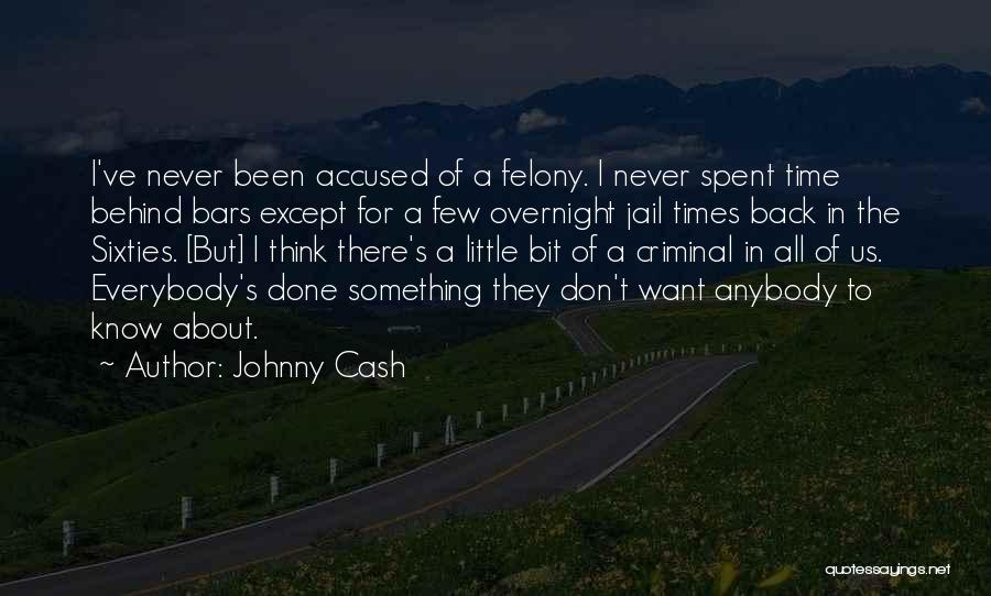 Johnny Cash Quotes: I've Never Been Accused Of A Felony. I Never Spent Time Behind Bars Except For A Few Overnight Jail Times