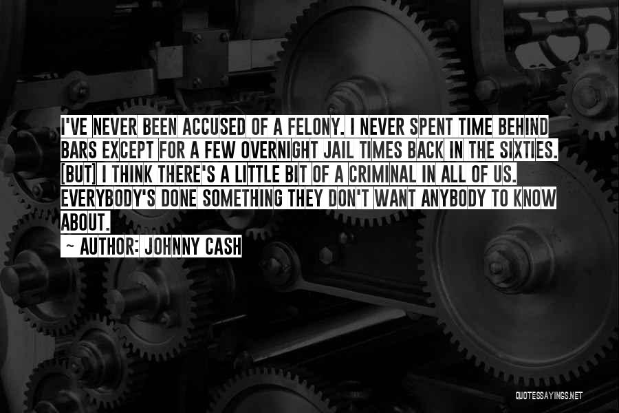 Johnny Cash Quotes: I've Never Been Accused Of A Felony. I Never Spent Time Behind Bars Except For A Few Overnight Jail Times