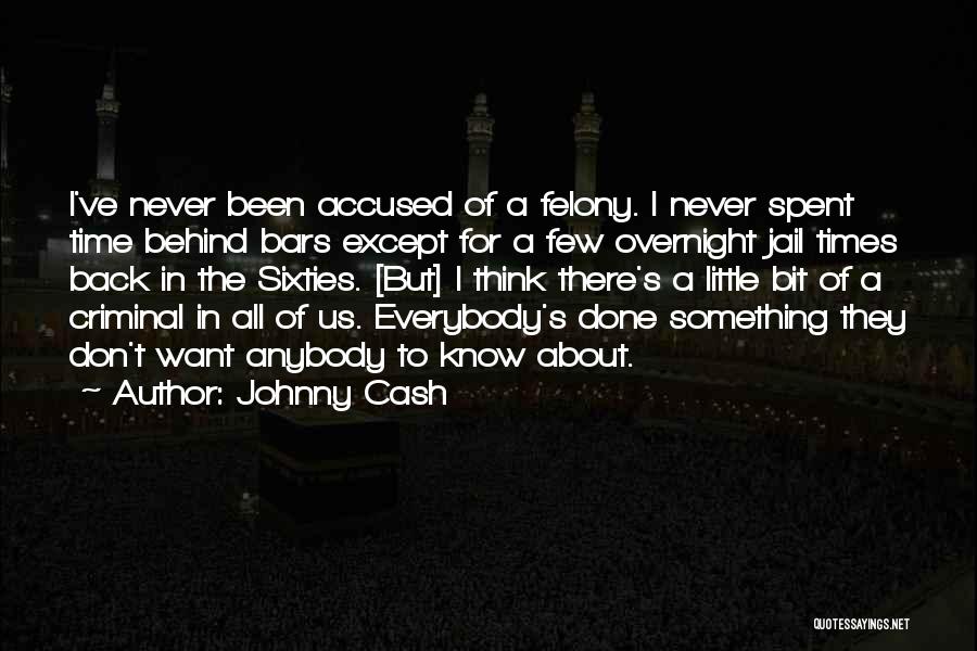 Johnny Cash Quotes: I've Never Been Accused Of A Felony. I Never Spent Time Behind Bars Except For A Few Overnight Jail Times