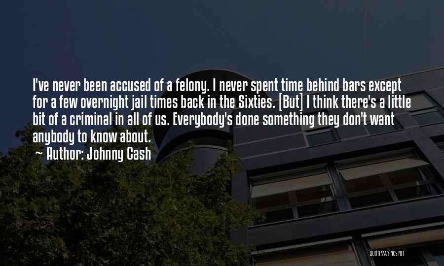 Johnny Cash Quotes: I've Never Been Accused Of A Felony. I Never Spent Time Behind Bars Except For A Few Overnight Jail Times