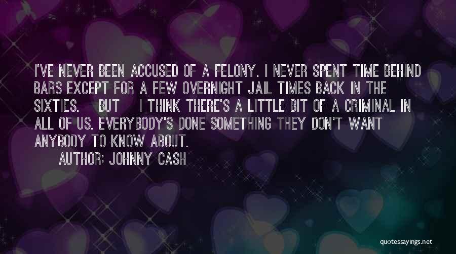 Johnny Cash Quotes: I've Never Been Accused Of A Felony. I Never Spent Time Behind Bars Except For A Few Overnight Jail Times