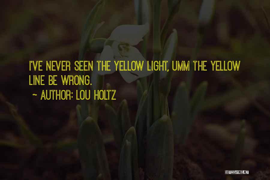 Lou Holtz Quotes: I've Never Seen The Yellow Light, Umm The Yellow Line Be Wrong.