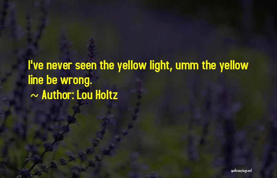Lou Holtz Quotes: I've Never Seen The Yellow Light, Umm The Yellow Line Be Wrong.