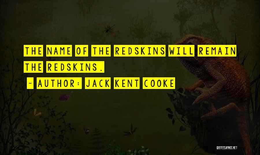 Jack Kent Cooke Quotes: The Name Of The Redskins Will Remain The Redskins.