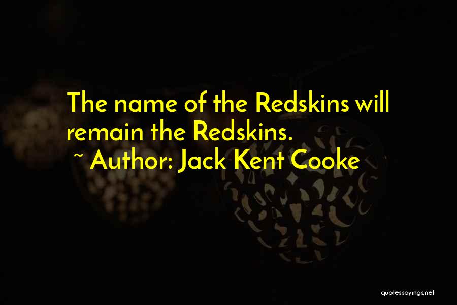 Jack Kent Cooke Quotes: The Name Of The Redskins Will Remain The Redskins.