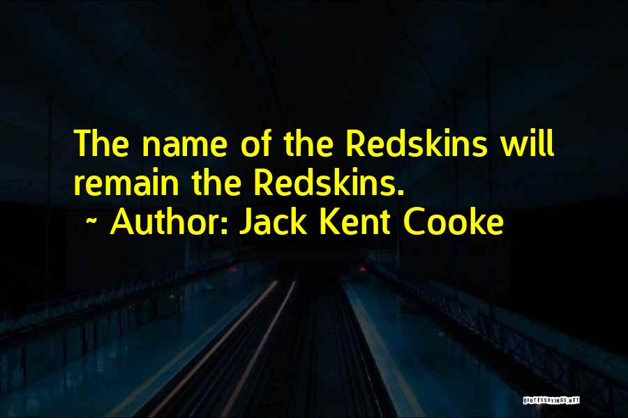 Jack Kent Cooke Quotes: The Name Of The Redskins Will Remain The Redskins.