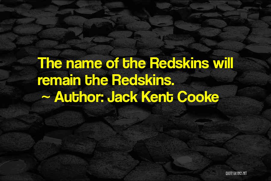 Jack Kent Cooke Quotes: The Name Of The Redskins Will Remain The Redskins.