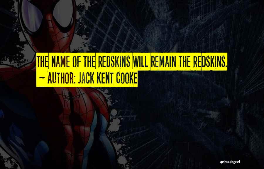 Jack Kent Cooke Quotes: The Name Of The Redskins Will Remain The Redskins.