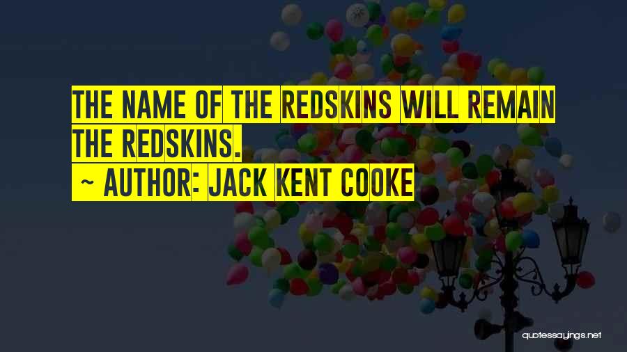 Jack Kent Cooke Quotes: The Name Of The Redskins Will Remain The Redskins.