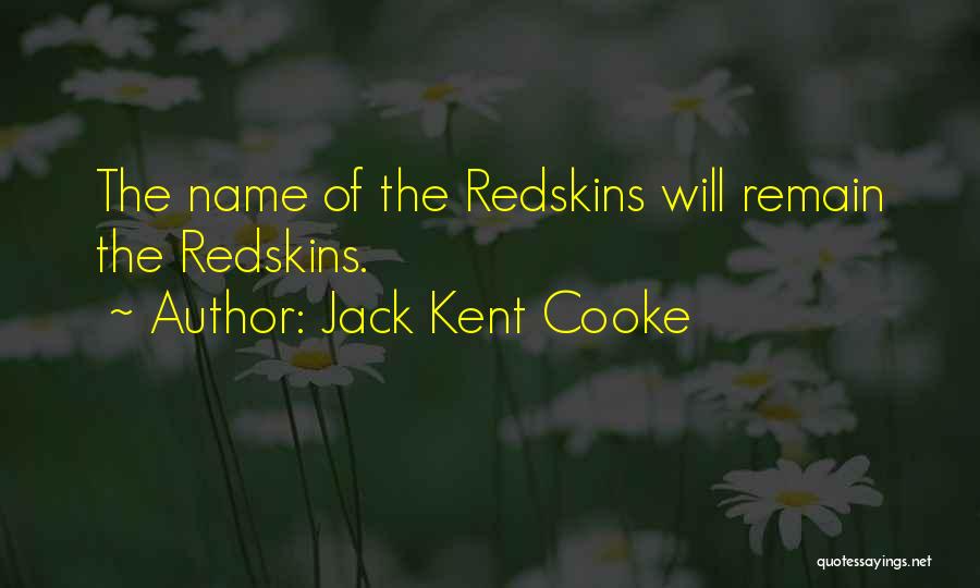 Jack Kent Cooke Quotes: The Name Of The Redskins Will Remain The Redskins.