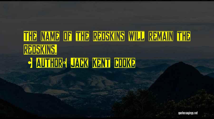Jack Kent Cooke Quotes: The Name Of The Redskins Will Remain The Redskins.