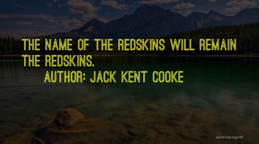 Jack Kent Cooke Quotes: The Name Of The Redskins Will Remain The Redskins.