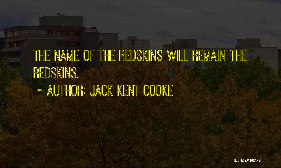 Jack Kent Cooke Quotes: The Name Of The Redskins Will Remain The Redskins.