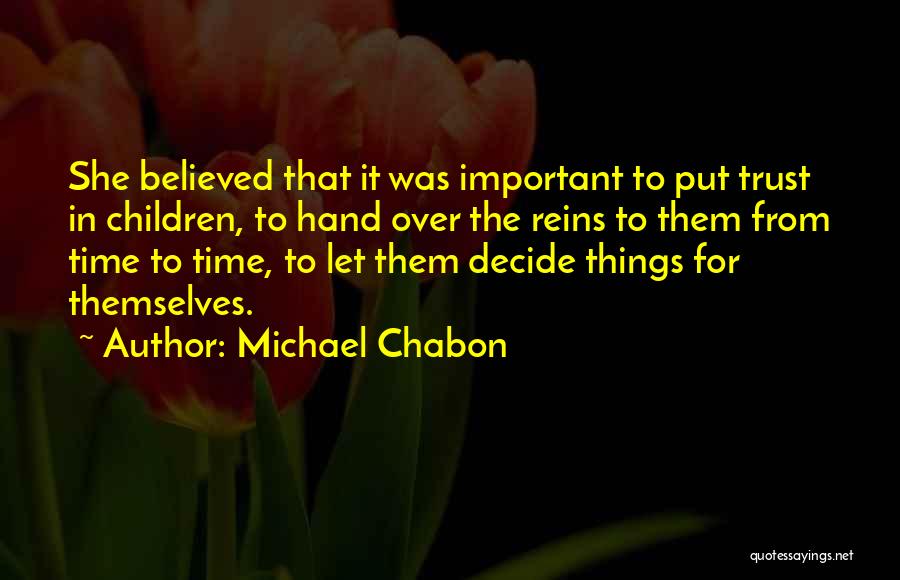 Michael Chabon Quotes: She Believed That It Was Important To Put Trust In Children, To Hand Over The Reins To Them From Time