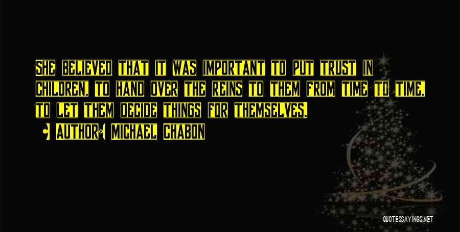 Michael Chabon Quotes: She Believed That It Was Important To Put Trust In Children, To Hand Over The Reins To Them From Time