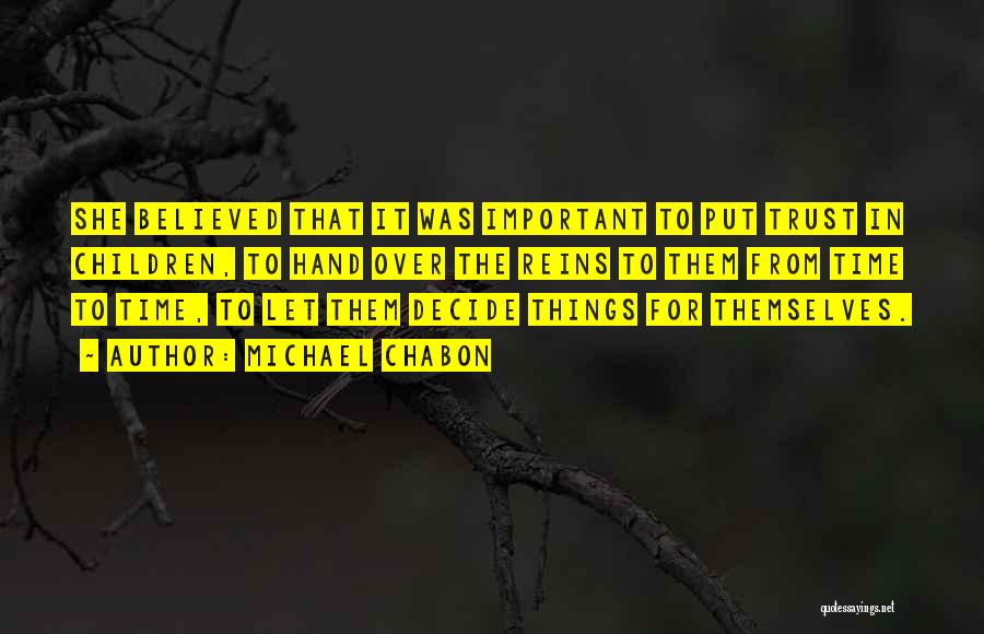 Michael Chabon Quotes: She Believed That It Was Important To Put Trust In Children, To Hand Over The Reins To Them From Time