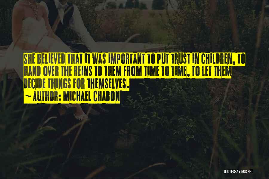 Michael Chabon Quotes: She Believed That It Was Important To Put Trust In Children, To Hand Over The Reins To Them From Time