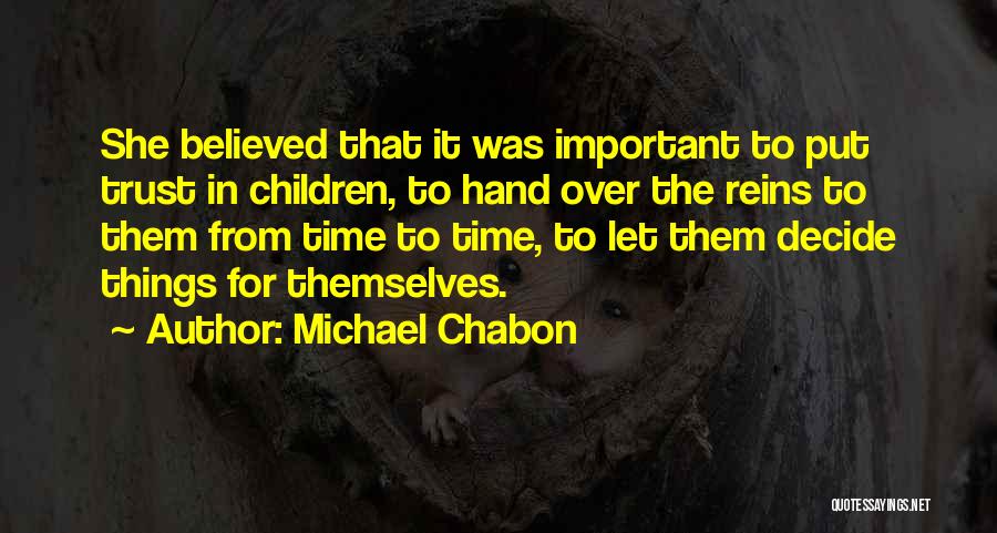 Michael Chabon Quotes: She Believed That It Was Important To Put Trust In Children, To Hand Over The Reins To Them From Time