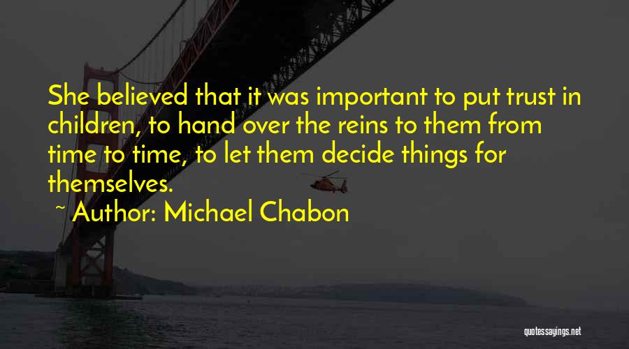 Michael Chabon Quotes: She Believed That It Was Important To Put Trust In Children, To Hand Over The Reins To Them From Time