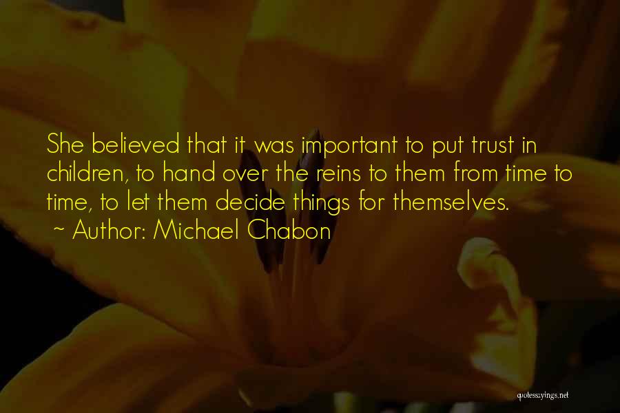 Michael Chabon Quotes: She Believed That It Was Important To Put Trust In Children, To Hand Over The Reins To Them From Time
