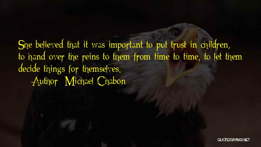 Michael Chabon Quotes: She Believed That It Was Important To Put Trust In Children, To Hand Over The Reins To Them From Time
