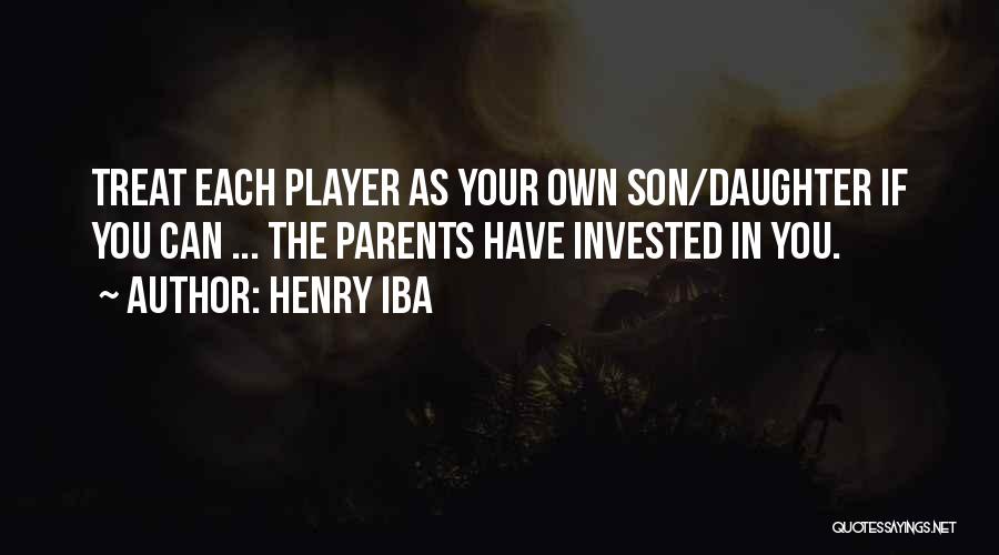 Henry Iba Quotes: Treat Each Player As Your Own Son/daughter If You Can ... The Parents Have Invested In You.