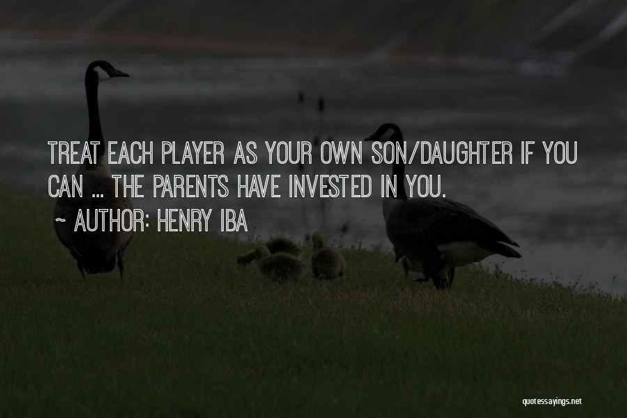 Henry Iba Quotes: Treat Each Player As Your Own Son/daughter If You Can ... The Parents Have Invested In You.