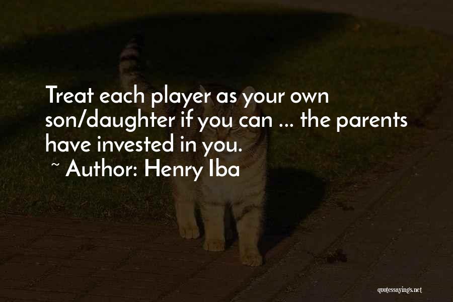 Henry Iba Quotes: Treat Each Player As Your Own Son/daughter If You Can ... The Parents Have Invested In You.